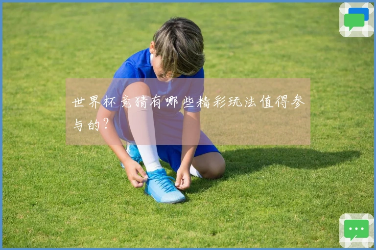 世界杯竞猜有哪些精彩玩法值得参与的？